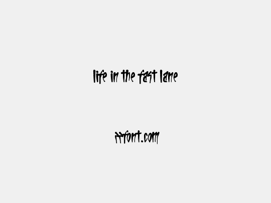Life In The Fast Lane