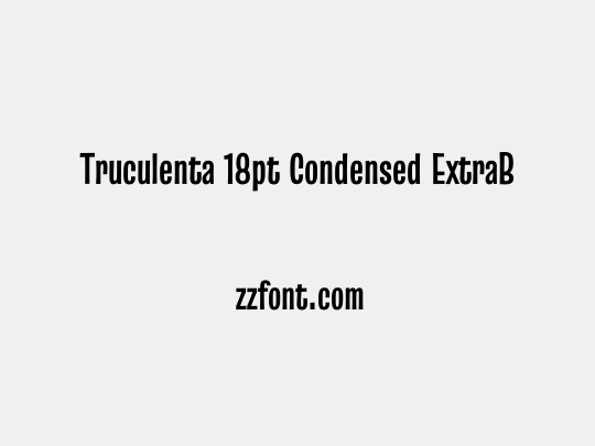 Truculenta 18pt Condensed ExtraBold