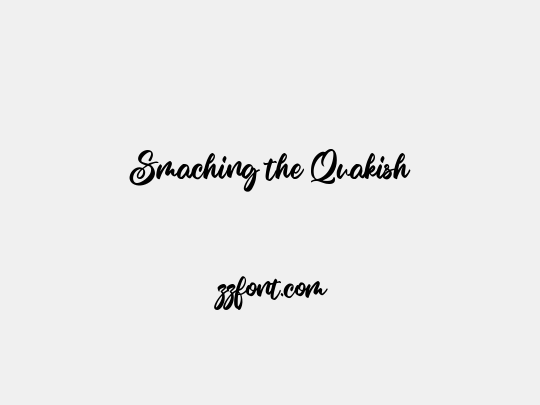 Smaching the Quakish