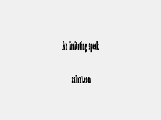 An irritating speck