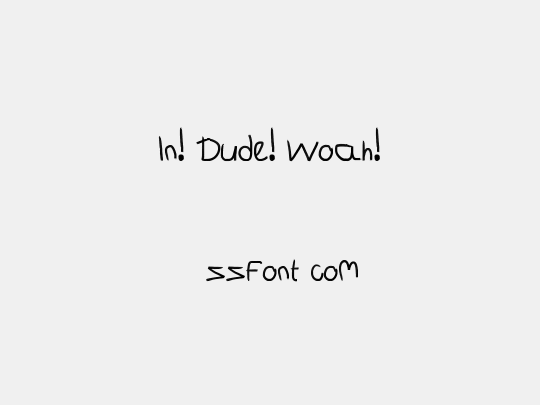 In! Dude! Woah!