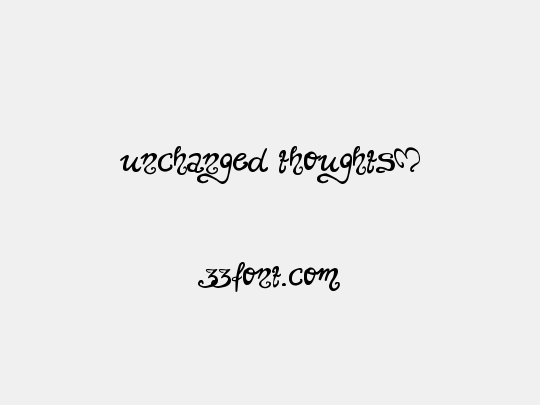 unchanged thoughts$