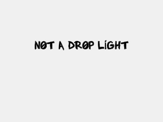 NOT A DROP LIGHT