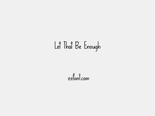 Let That Be Enough