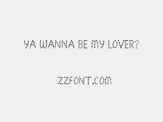 Ya wanna be my lover?