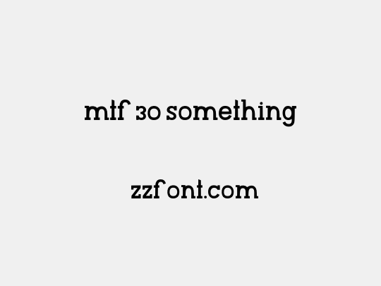 MTF 30 Something