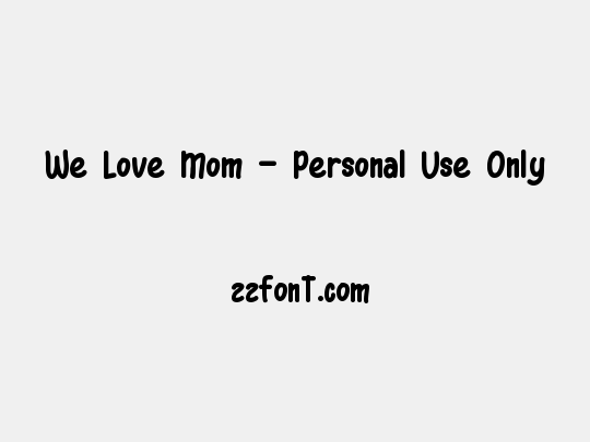 We Love Mom - Personal Use Only